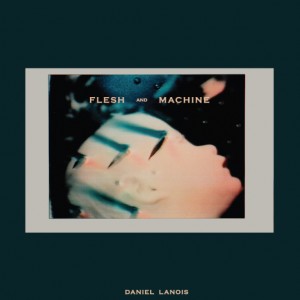 Daniel Lanois: Flesh And Machine (2014, Anti-)