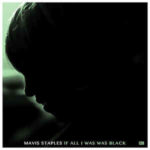 Mavis Staples: If All I Was Was Black (2017, Anti- Records)